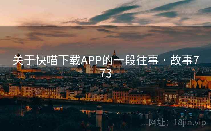 关于快喵下载APP的一段往事 · 故事773